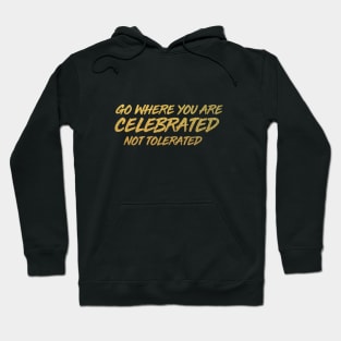 GO WHERE YOU ARE CELEBRATED Hoodie